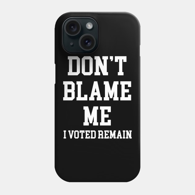 Don't Blame Me I Voted Remain Phone Case by sunima