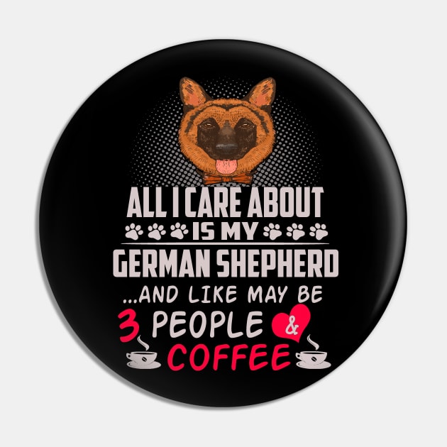 All I Care About Is My German Shepherd And Like May Be 3 People And Coffee Pin by Uris