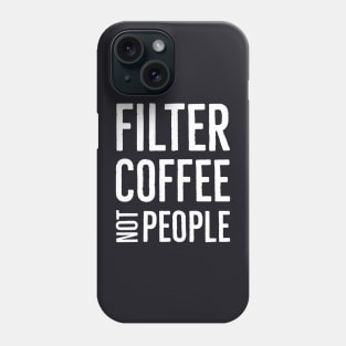 Filter Coffee Not People Phone Case