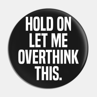 hold on let me overthink Pin