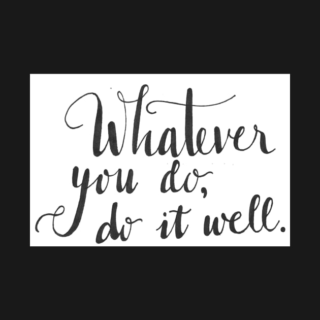 Whatever you do, do it well by nicolecella98