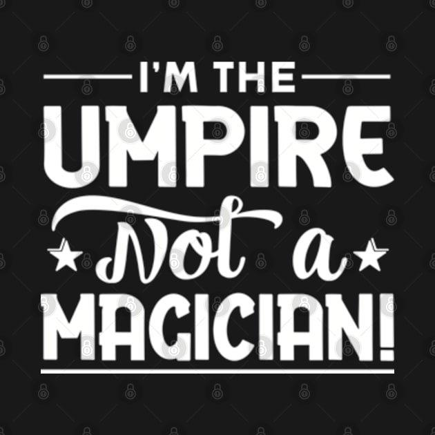 I'm The Umpire Not a Magician by WyldbyDesign