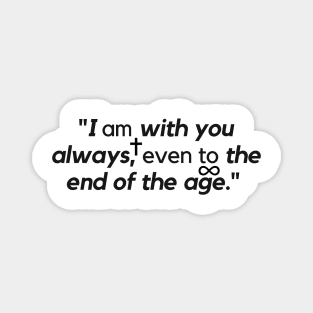 "I am with you always, even to the end of the age." - Jesus Quote Magnet