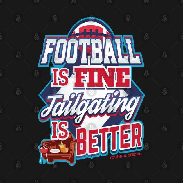 Football Is Fine Tailgating Is Better by YouthfulGeezer