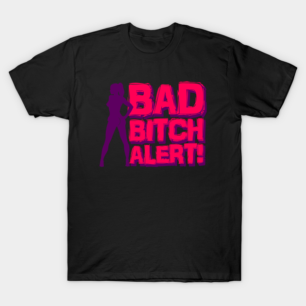 Bad Bitch Alert - Bad Bitch - T-Shirt