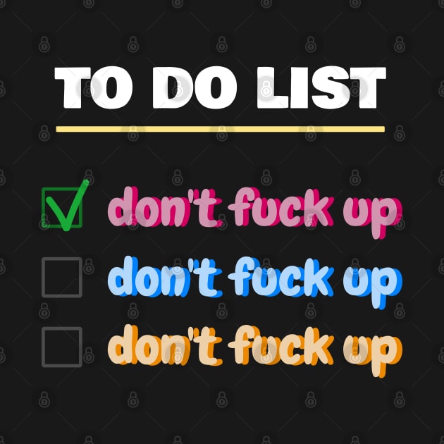 To Do List Don't Fuck Up by Axiomfox