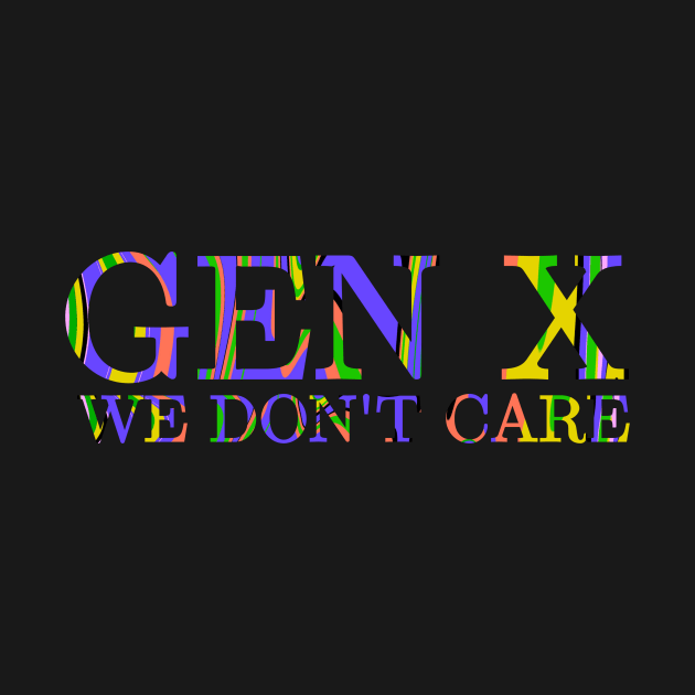 Gen X We Don't Care by Absign