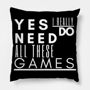 Gaming tee , Yes I Really Do Need All These Games Pillow
