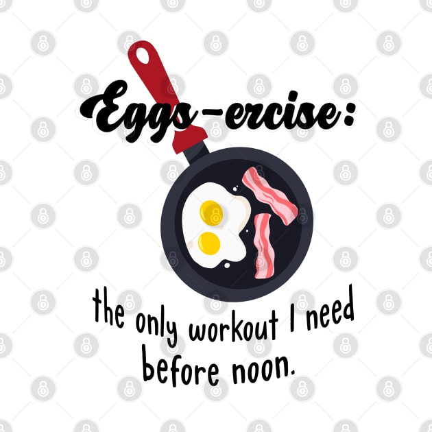 Eggs-ercise: the only workout I need before noon. by Quirkypieces