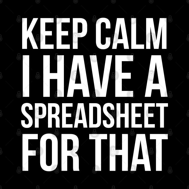 Keep Calm I Have Spreadsheet For That by evokearo