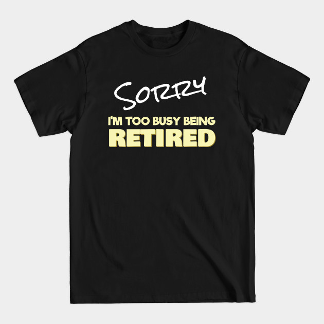 Discover Sorry Too Busy Being Retired - Old Man - T-Shirt