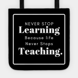 never stop learning because life never stops teaching white in black Tote