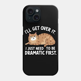 I'll Get Over It I Just Need to Be Dramatic First Phone Case