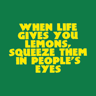 When Life Gives You Lemons... T-Shirt