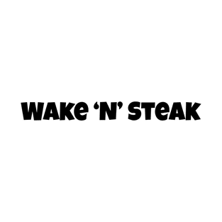 Wake 'n' Steak, Steak lover, Carnivore and Keto Diet, Food, Meat lover slogan T-shirt Gift a shirt for your fellow BBQ'er. T-Shirt T-Shirt