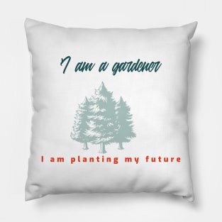 I am a gardener I am planting my future. Pillow