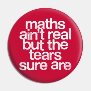 Maths Ain't Real But The Tears Sure Are Pin