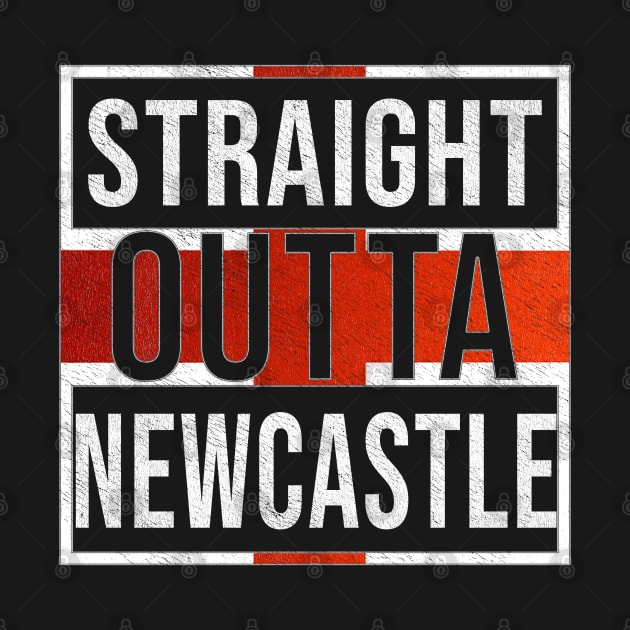 Straight Outta Newcastle Upon Tyne - Gift for England From Newcastle Upon Tyne by Country Flags