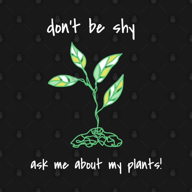 Don't Be Shy Ask Me About My Plants by faiiryliite