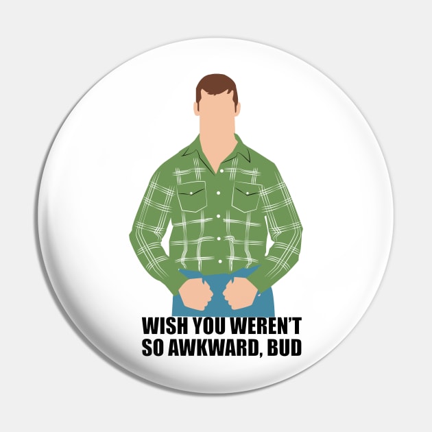 Wish you weren't so awkward, Bud. Letterkenny Pin by HeardUWereDead