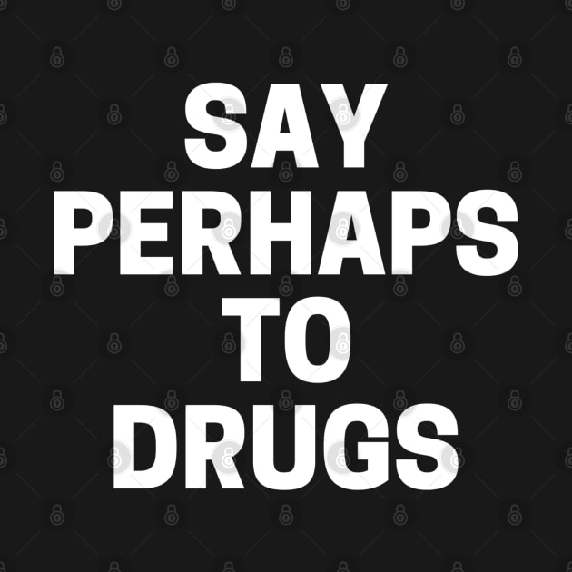 Say Perhaps To Drugs by Sizukikunaiki