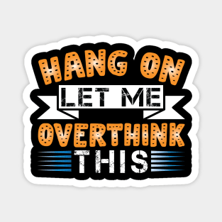 Hang On, Let Me Overthink This - Funny and Relatable Design Magnet