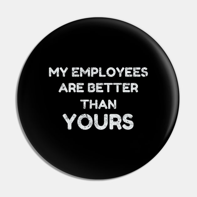 Boss Business design - My Employees Are Better - Entrepreneur Pin by Blue Zebra