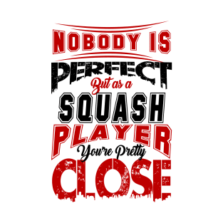 Nobody Is Perfect But As A Squash Player Youre Pretty Close Squash Sport Design T-Shirt