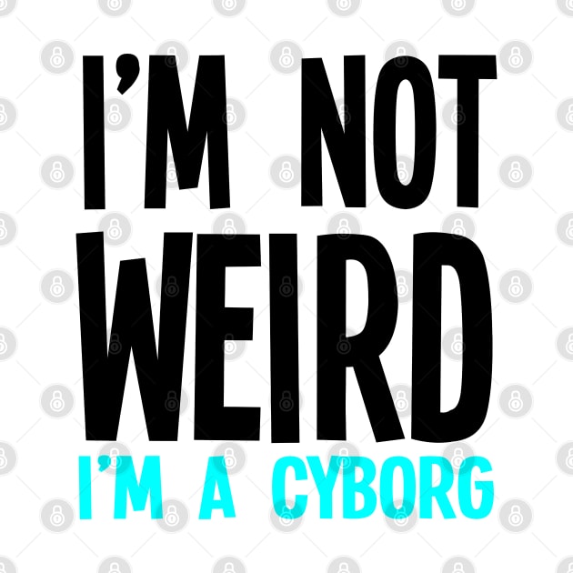 I'm Not Weird I'm A Cyborg by jverdi28