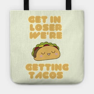 Get In Loser We're Getting Tacos Tote