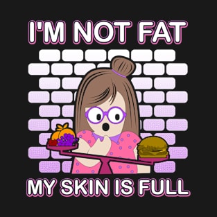 I'M NOT FAT, MY SKIN IS JUST FULL T-Shirt