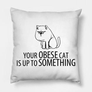 Your obese cat is up to something Pillow