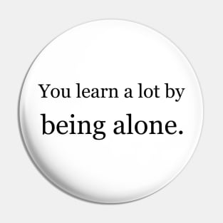 You learn a lot by being alone. Pin