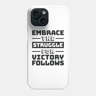 Embrace the Struggle, for victory follows Phone Case