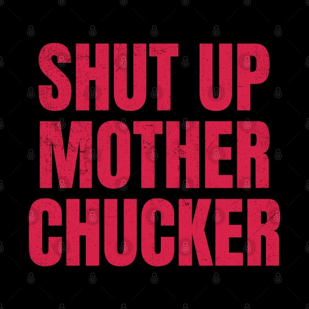 shut up motherchucker vintage design by psninetynine