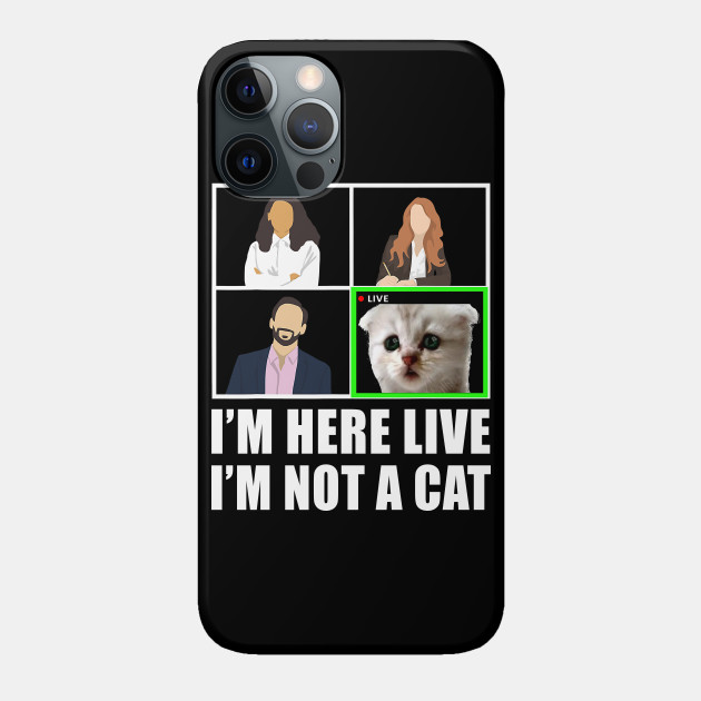 I M Here Live I M Not A Cat Funny Zoom Fail Meme Gift Im Here Live Im Not A Cat Phone Case Teepublic I M Here Live I M Not A Cat Funny Zoom Fail Meme Gift Im Here Live Im Not A Cat Phone Case Teepublic