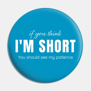 If you think I'm short, you should see my patience Pin