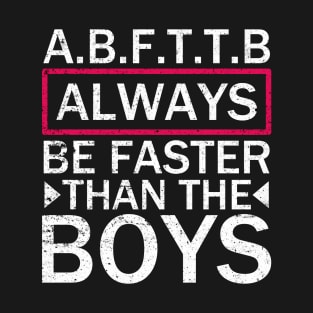 A.B.F.T.T.B - Always Be Faster Than The Boys T-Shirt