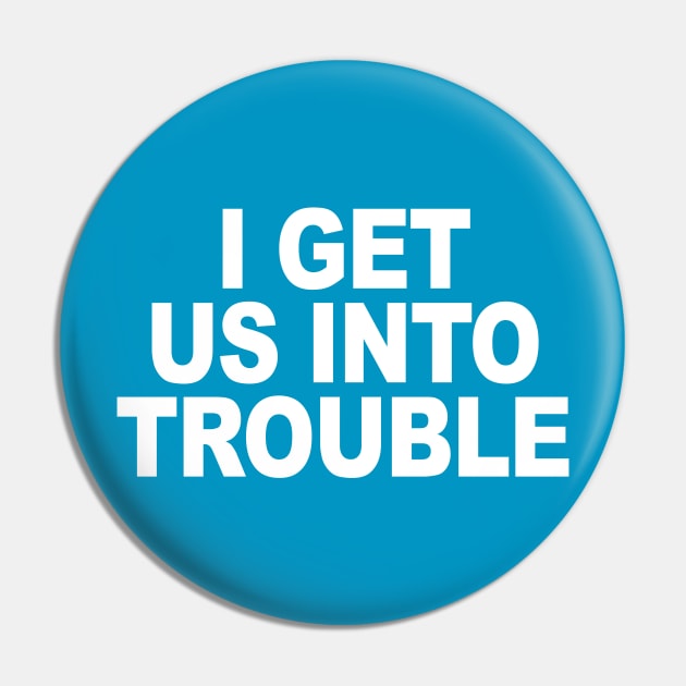 I GET US INTO TROUBLE Pin by TheCosmicTradingPost