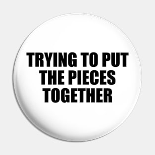 trying to put the pieces together Pin