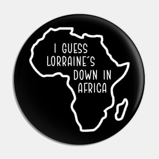 Lorraine's down in Africa Pin