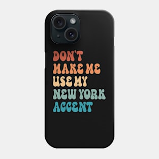 Don't Make Me Use My New York Accent Phone Case