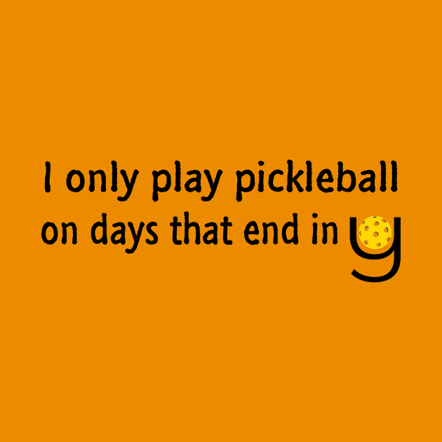 I Only Play Pickleball On Days That End in Y by numpdog