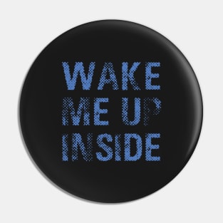 Wake Me Up Inside (blue) Pin