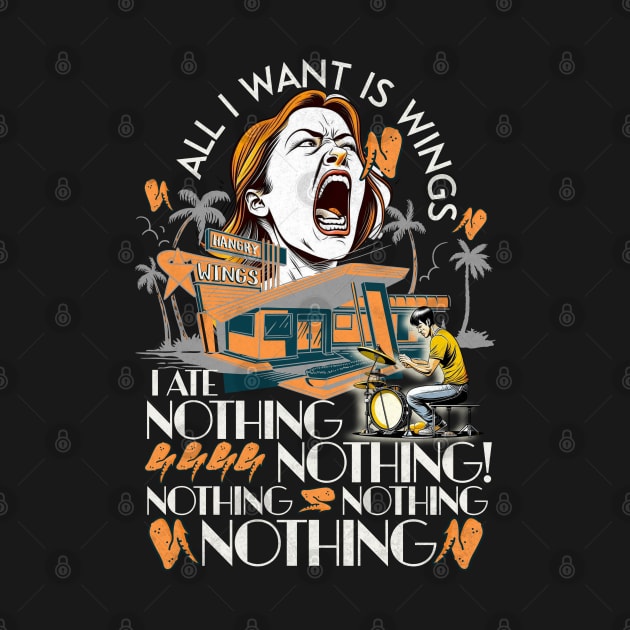 All I Want Is Wings I Ate Nothing Nothing! Hangry People by alcoshirts