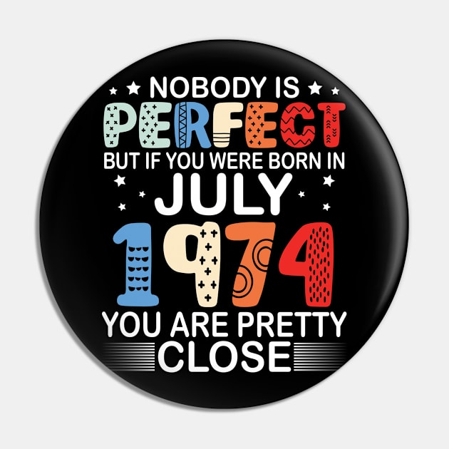 Nobody Is Perfect But If You Were Born In July 1974 You Are Pretty Close Happy Birthday 46 Years Old Pin by bakhanh123