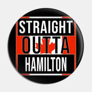 Straight Outta Hamilton - Gift for Canadian From Hamilton Ontario Pin