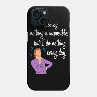 people say nothing is impossible | Funny Quotes Phone Case