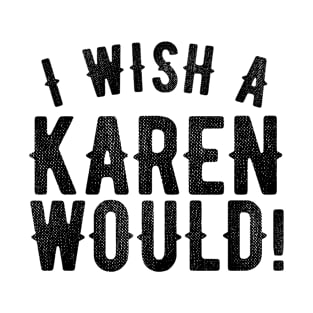 I Wish A Karen Would Funny Meme T-Shirt