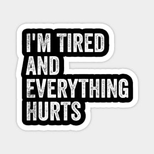 I'm Tired And Everything Hurts - Funny Sayings Magnet